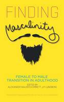 Cover image of book Finding Masculinity: Female to Male Transition in Adulthood by Alexander Walker and Emmett J.P. Lundberg (Editors)
