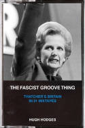 Cover image of book The Fascist Groove Thing: A History of Thatcher