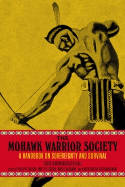 Cover image of book The Mohawk Warrior Society: A Handbook on Sovereignty and Survival by Louis Karoniaktajeh Hall