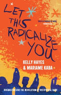 Cover image of book Let This Radicalize You: The Revolution of Rescue and Reciprocal Care by Kelly Hayes and Mariame Kaba