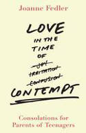 Cover image of book Love in the Time of Contempt: Consolations for Parents of Teenagers by Joanne Fedler