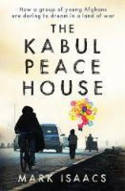 Cover image of book The Kabul Peace House: How a Group of Young People are Daring to Dream in a Land of War by Mark Isaacs 