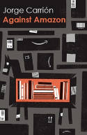 Cover image of book Against Amazon and Other Essays by Jorge Carrion