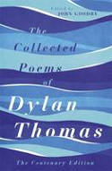 Cover image of book The Collected Poems of Dylan Thomas: The Centenary Edition by Dylan Thomas