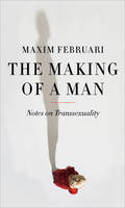 Cover image of book The Making of a Man: Notes on Transsexuality by Maxim Februari 