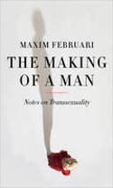 Cover image of book The Making of a Man: Notes on Transsexuality by Maxim Februari