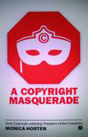 Cover image of book A Copyright Masquerade: How Corporate Lobbying Threatens Online Freedoms by Monica Horten