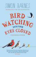 Cover image of book Birdwatching With Your Eyes Closed: An Introduction to Bird Song by Simon Barnes