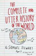 Cover image of book The Complete and Utter History of the World According to Samuel Stewart Aged 9 by Sarah Burton