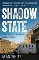 Cover image of book Shadow State: Inside the Secret Companies That Run Britain by Alan White