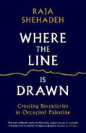 Cover image of book Where the Line is Drawn: Crossing Boundaries in Occupied Palestine by Raja Shehadeh