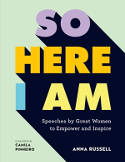 Cover image of book So Here I Am: Speeches by Great Women to Empower and Inspire by Anna Russell, illustrated by Camila Pinheiro