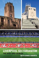 Cover image of book Liverpool Sectarianism: The Rise and Demise by Keith Daniel Roberts