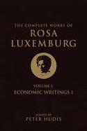 Cover image of book The Complete Works of Rosa Luxemburg: Volume 1: Economic Writings by Rosa Luxemburg, edited by Peter Hudis