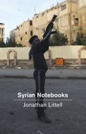 Cover image of book Syrian Notebooks: Inside the Homs Uprising by Jonathan Littell, translated by Charlotte Mandell