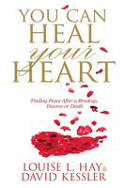 Cover image of book You Can Heal Your Heart: Finding Peace After a Break-up, Divorce or Death by Louise L. Hay and David Kessler