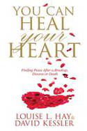 Cover image of book You Can Heal Your Heart: Finding Peace After a Break-up, Divorce or Death by Louise L. Hay and David Kessler 