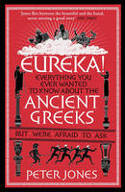 Cover image of book Eureka! Everything You Ever Wanted to Know About the Ancient Greeks But Were Afraid to Ask by Peter Jones