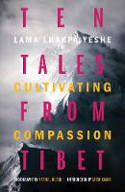 Cover image of book Ten Tales from Tibet: Cultivating Compassion by Lama Lhakpa Yeshe