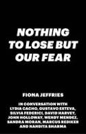 Cover image of book We Have Nothing to Lose But Our Fear: Activism and Resistance in Dangerous Times by Fiona Jeffries