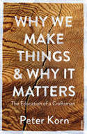 Cover image of book Why We Make Things and Why it Matters: The Education of a Craftsman by Peter Korn