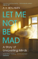 Cover image of book Let Me Not Be Mad: A Story of Unravelling Minds by A. K. Benjamin