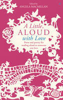 Cover image of book A Little, Aloud with Love: Prose and poetry for reading aloud to someone you love by Angela Macmillan (Editor)