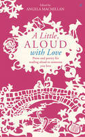 Cover image of book A Little, Aloud with Love: Prose and poetry for reading aloud to someone you love by Angela Macmillan (Editor) 