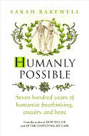 Cover image of book Humanly Possible: Seven Hundred Years of Humanist Freethinking, Enquiry and Hope by Sarah Bakewell