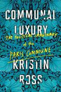 Cover image of book Communal Luxury: The Political Imaginary of the Paris Commune by Kristin Ross