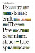 Cover image of book Extrastatecraft: The Power of Infrastructure Space by Keller Easterling 