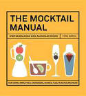 Cover image of book The Mocktail Manual: Smoothies, Energisers, Presses, Teas, and Other Non-Alcoholic Drinks by Fern Green