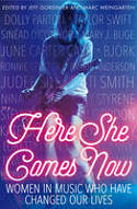 Cover image of book Here She Comes Now: Women in Music Who Have Changed Our Lives by Jeff Gordinier and Marc Weingarten (Editors)