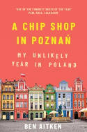 Cover image of book A Chip Shop in Poznan: My Unlikely Year in Poland by Ben Aitken