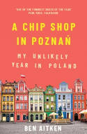 Cover image of book A Chip Shop in Poznan: My Unlikely Year in Poland by Ben Aitken 