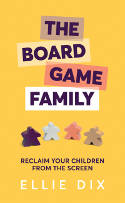 Cover image of book The Board Game Family: Reclaim Your Children From the Screen by Ellie Dix 