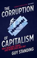 Cover image of book The Corruption of Capitalism: Why Rentiers Thrive and Work Does Not Pay by Guy Standing