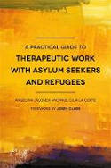 Cover image of book A Practical Guide to Therapeutic Work with Asylum Seekers and Refugees by Angelina Jalonen and Paul Cilia La Corte