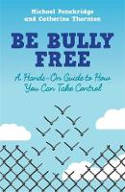 Cover image of book Be Bully Free: A Hands-on Guide to How You Can Take Control by Michael Panckridge and Catherine Thornton 