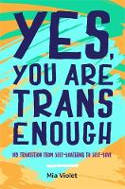 Cover image of book Yes, You Are Trans Enough: My Transition from Self-Loathing to Self-Love by Mia Violet