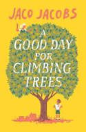 Cover image of book A Good Day for Climbing Trees by Jaco Jacob, translated by Kobus Geldenhuys