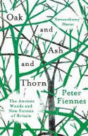 Cover image of book Oak and Ash and Thorn: The Ancient Woods and New Forests of Britain by Peter Fiennes