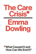 Cover image of book The Care Crisis: What Caused It and How Can We End It? by Emma Dowling 