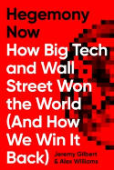 Cover image of book Hegemony Now: How Big Tech and Wall Street Won the World (And How We Win it Back) by Jeremy Gilbert and Alex Williams