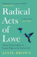 Cover image of book Radical Acts of Love: Twenty Conversations to Inspire Hope at the End of Life by Janie Brown