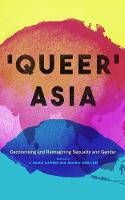 Cover image of book Queer Asia: Decolonising and Reimagining Sexuality and Gender by J. Daniel Luther and Jennifer Ung Loh (Editors)