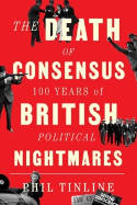 Cover image of book The Death of Consensus: 100 Years of British Political Nightmares by Phil Tinline