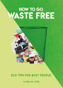 Cover image of book How to Go Waste Free: Eco Tips for Busy People by Caroline Jones