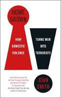 Cover image of book Home-Grown: How Domestic Violence Turns Men Into Terrorists by Joan Smith