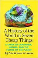 Cover image of book A History of the World in Seven Cheap Things by Raj Patel and Jason W. Moore